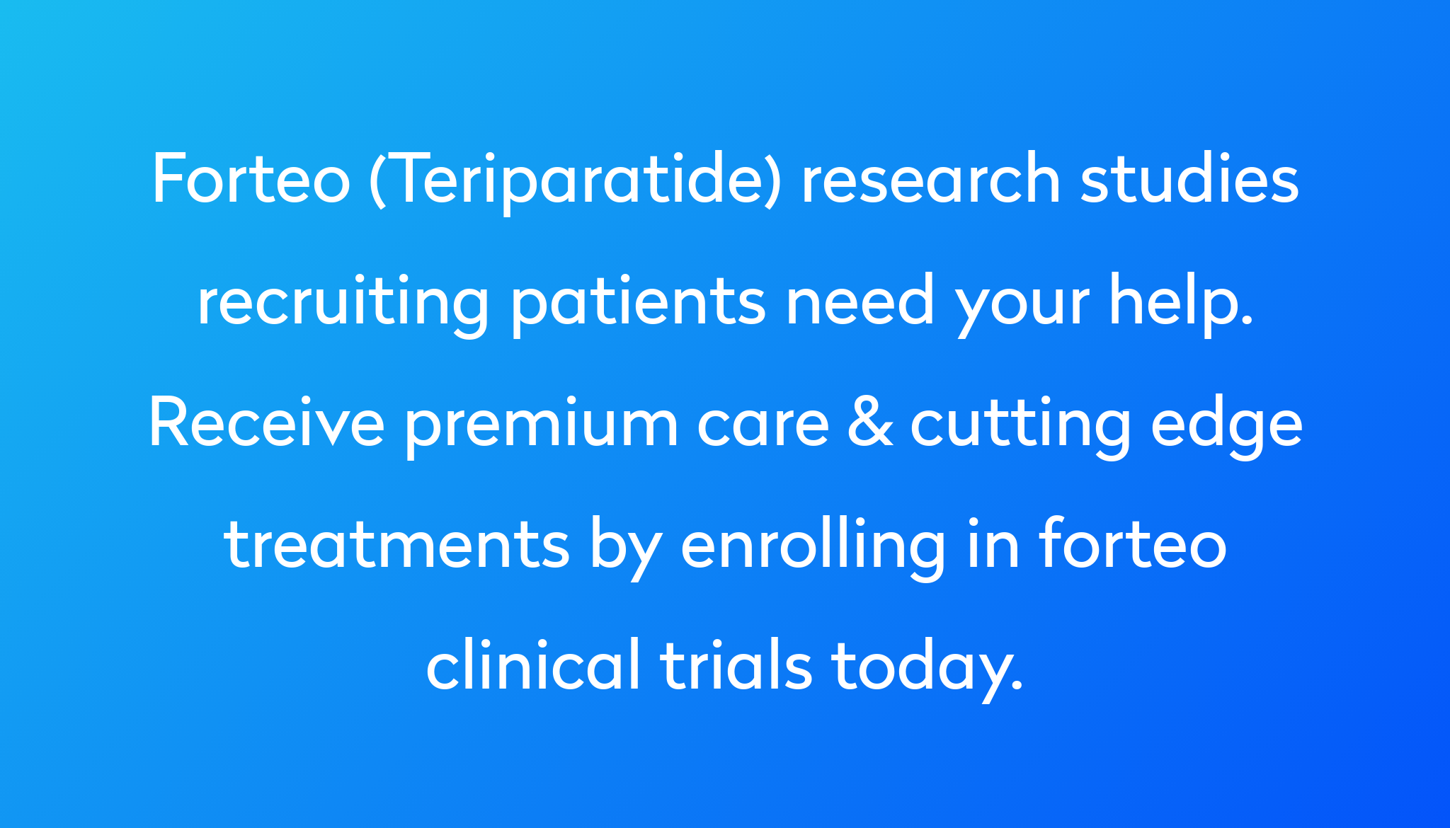 Forteo (Teriparatide) Research Studies Recruiting Patients Need Your Help. Receive Premium Care & Cutting Edge Treatments By Enrolling In Forteo Clinical Trials Today. ?md=1